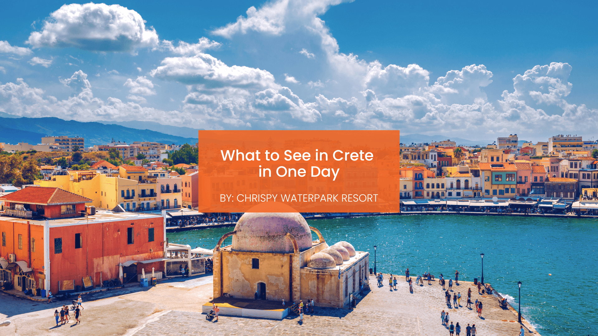 chrispy-waterpark-what-to-see-in-crete-in-one-day-blogcover-canva-31-07-2025 What to see in Crete in one day
