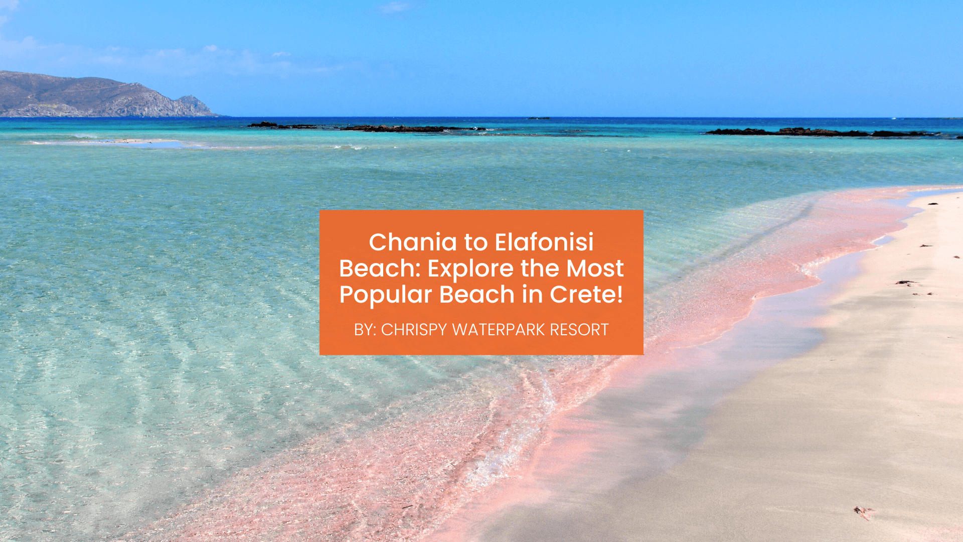 chrispy-waterpark-chania-to-elafonisi-blogcover-canva-04-08-2025 Chania to Elafonisi Beach