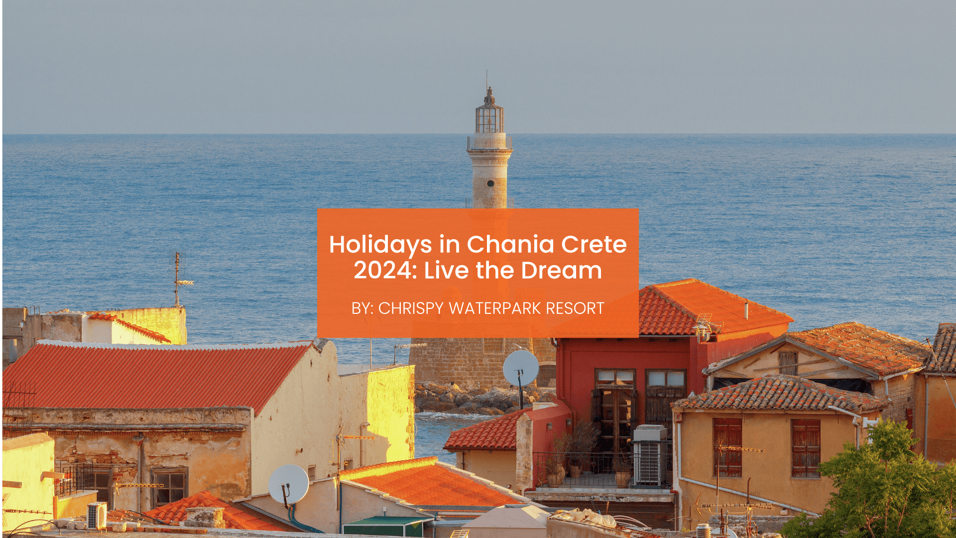 chrispy-waterpark-holidays-in-chania-2024-blogcover-canva-04-08-2025 Holidays in Chania Crete 2024